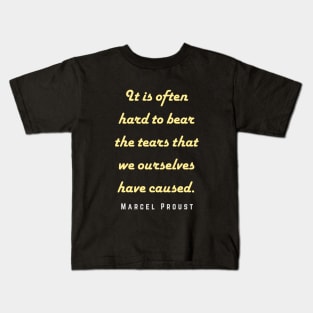 Marcel Proust portrait and quote: It is often hard to bear the tears that we ourselves have caused. Kids T-Shirt